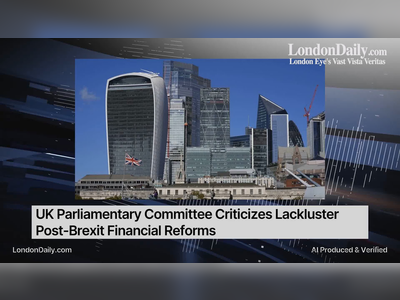 UK Parliamentary Committee Criticizes Lackluster Post-Brexit Financial Reforms